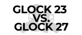 Glock 23 vs Glock 27